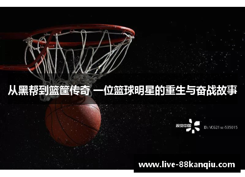 从黑帮到篮筐传奇 一位篮球明星的重生与奋战故事