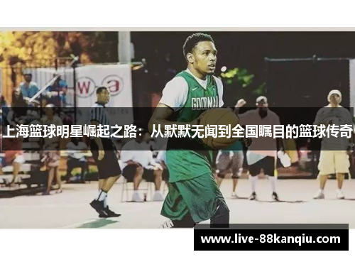 上海篮球明星崛起之路：从默默无闻到全国瞩目的篮球传奇