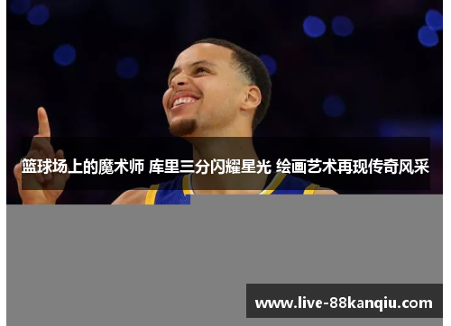 篮球场上的魔术师 库里三分闪耀星光 绘画艺术再现传奇风采