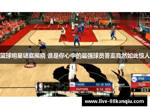 篮球明星谜底揭晓 谁是你心中的最强球员答案竟然如此惊人