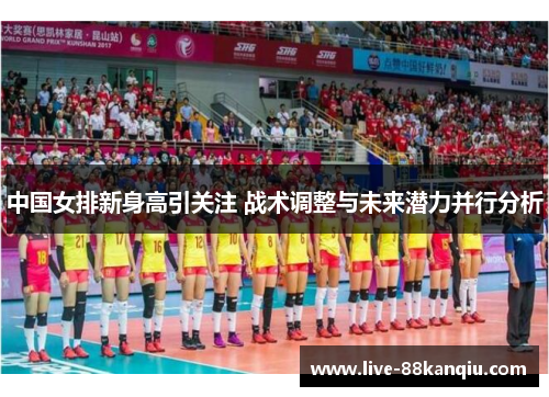 中国女排新身高引关注 战术调整与未来潜力并行分析