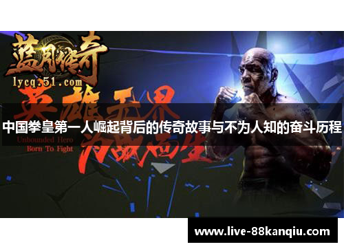 中国拳皇第一人崛起背后的传奇故事与不为人知的奋斗历程