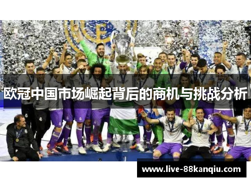 欧冠中国市场崛起背后的商机与挑战分析