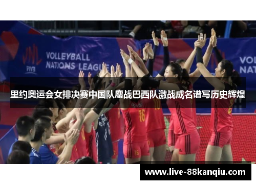 里约奥运会女排决赛中国队鏖战巴西队激战成名谱写历史辉煌