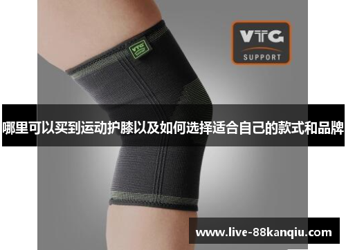 哪里可以买到运动护膝以及如何选择适合自己的款式和品牌